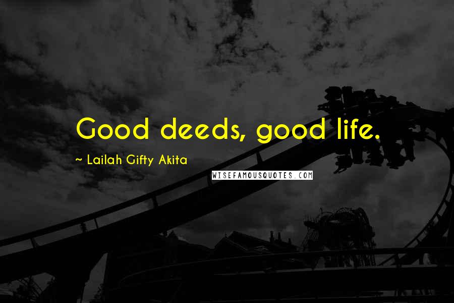 Lailah Gifty Akita Quotes: Good deeds, good life.