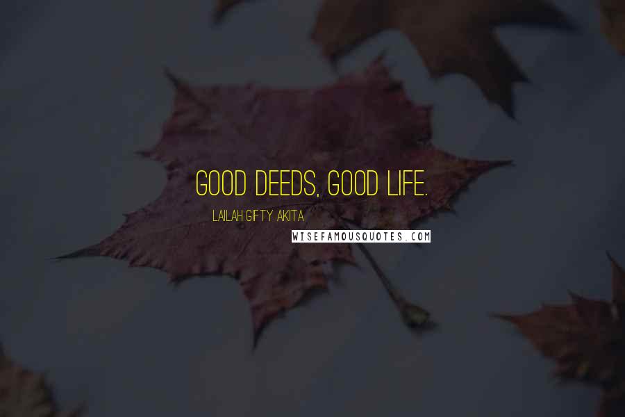 Lailah Gifty Akita Quotes: Good deeds, good life.