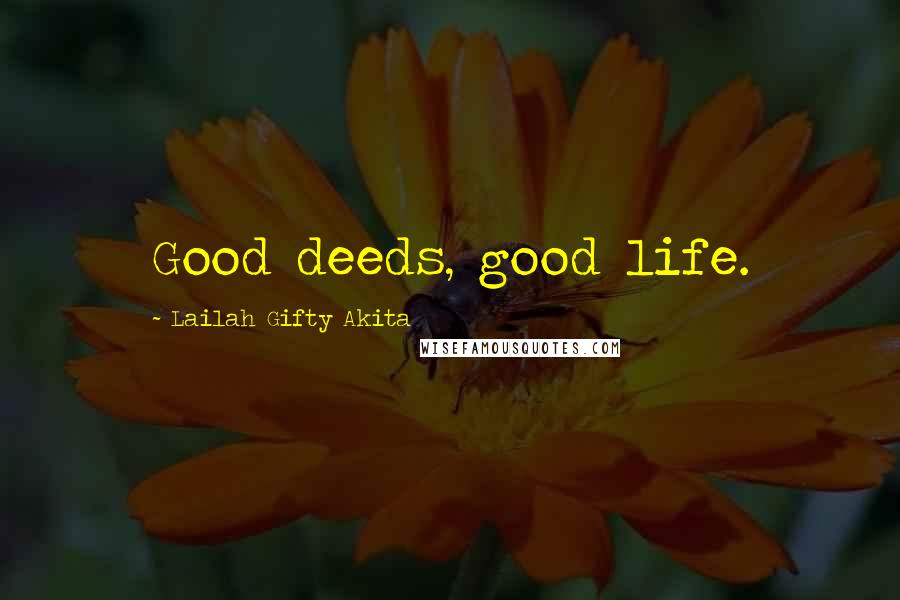 Lailah Gifty Akita Quotes: Good deeds, good life.