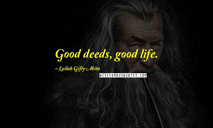 Lailah Gifty Akita Quotes: Good deeds, good life.