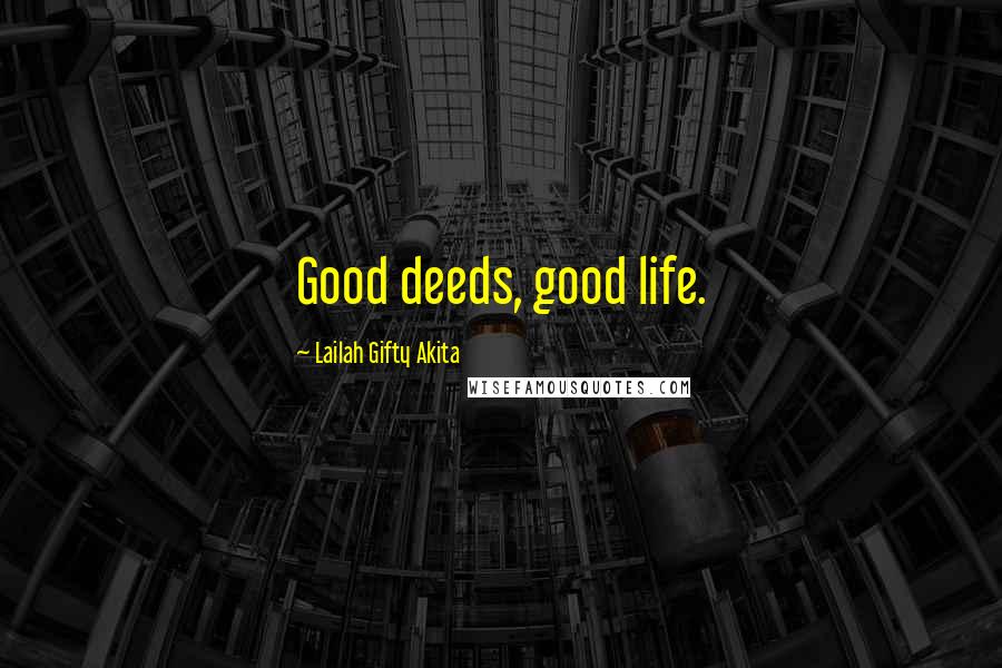 Lailah Gifty Akita Quotes: Good deeds, good life.