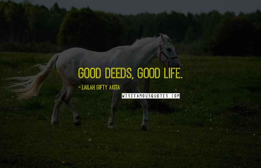 Lailah Gifty Akita Quotes: Good deeds, good life.