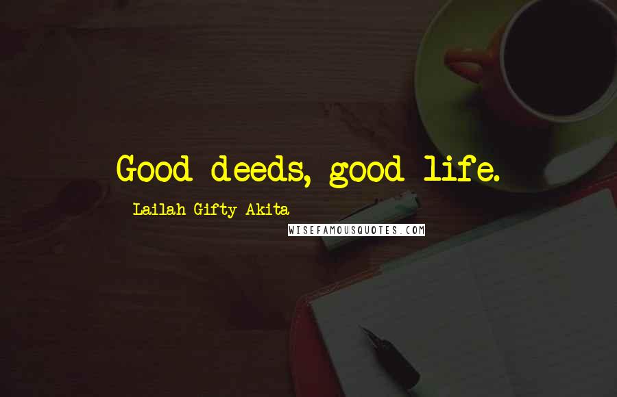 Lailah Gifty Akita Quotes: Good deeds, good life.