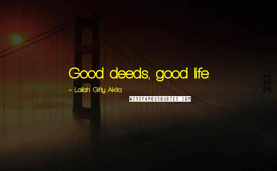 Lailah Gifty Akita Quotes: Good deeds, good life.