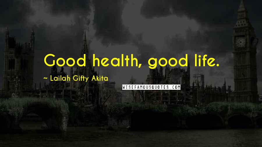 Lailah Gifty Akita Quotes: Good health, good life.