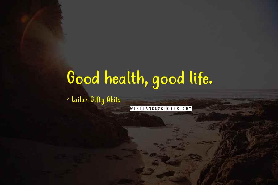 Lailah Gifty Akita Quotes: Good health, good life.