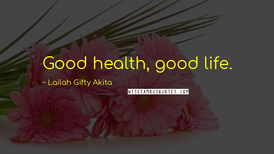 Lailah Gifty Akita Quotes: Good health, good life.