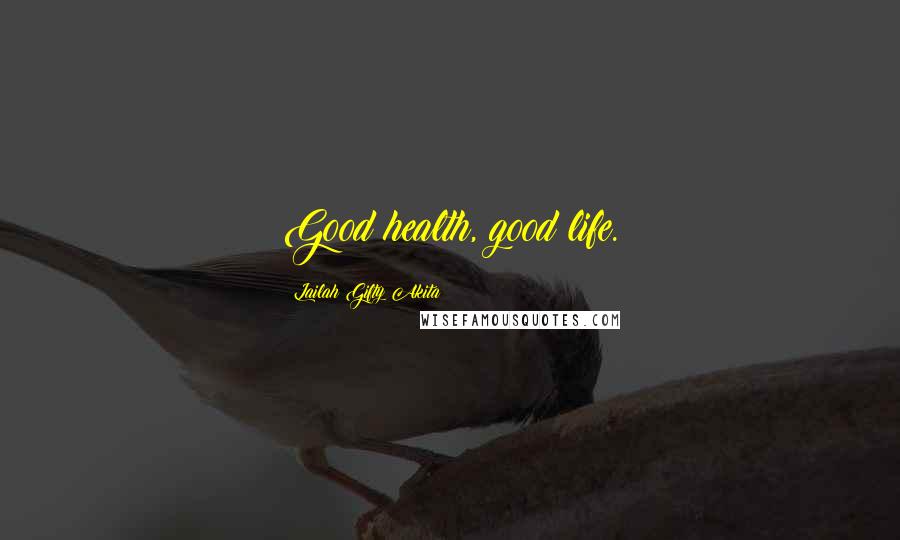 Lailah Gifty Akita Quotes: Good health, good life.