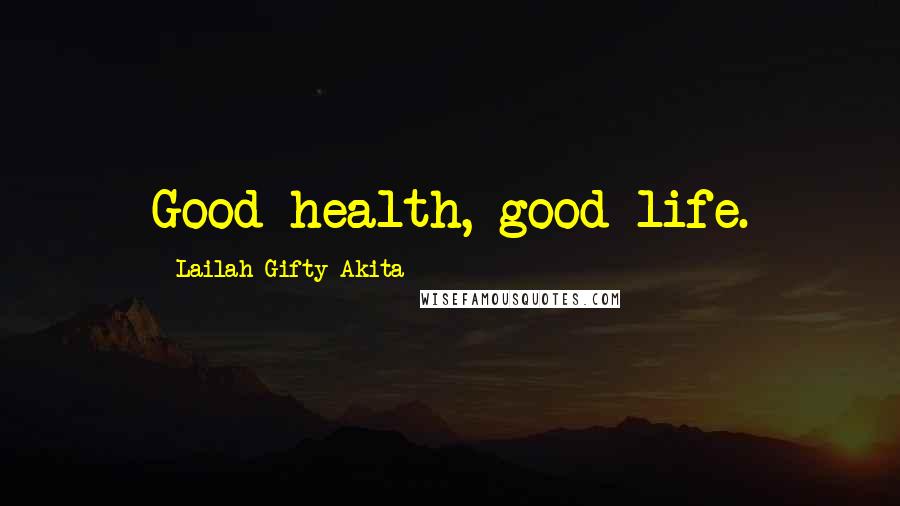 Lailah Gifty Akita Quotes: Good health, good life.