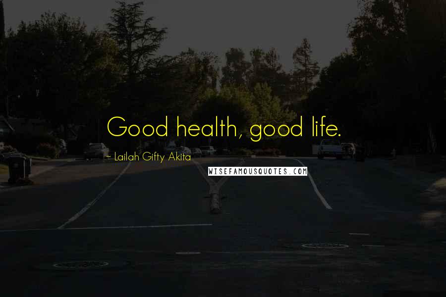 Lailah Gifty Akita Quotes: Good health, good life.