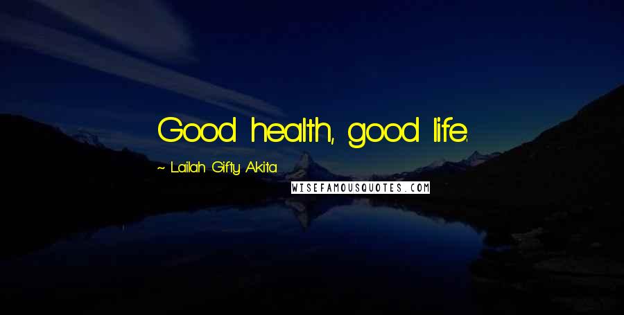 Lailah Gifty Akita Quotes: Good health, good life.