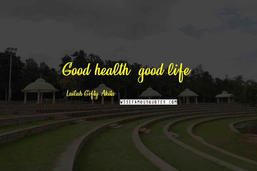 Lailah Gifty Akita Quotes: Good health, good life.