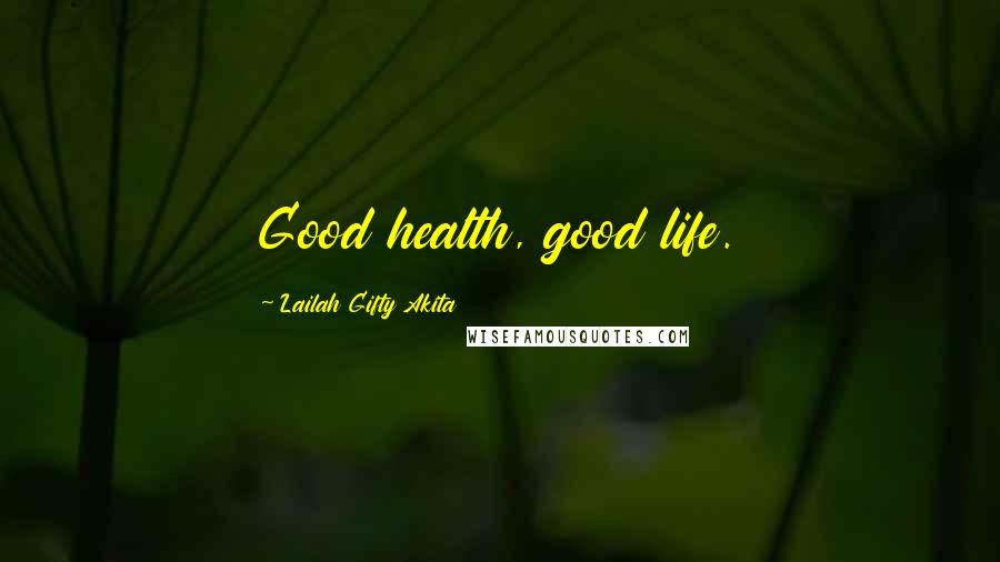 Lailah Gifty Akita Quotes: Good health, good life.