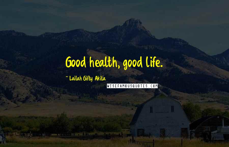 Lailah Gifty Akita Quotes: Good health, good life.