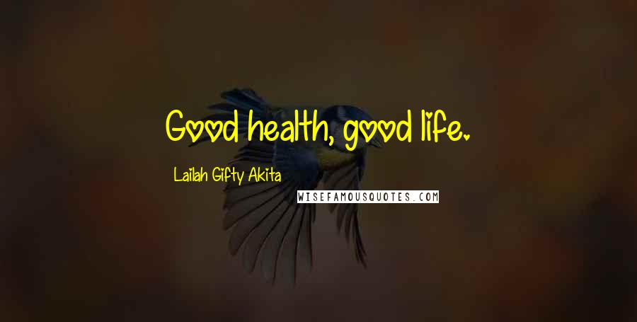 Lailah Gifty Akita Quotes: Good health, good life.
