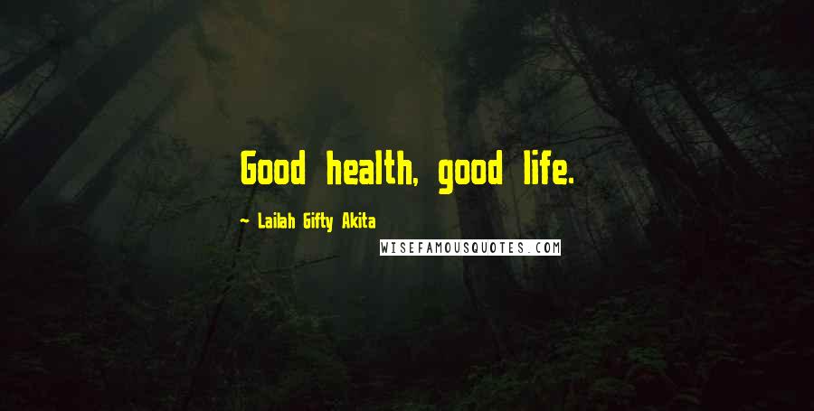 Lailah Gifty Akita Quotes: Good health, good life.