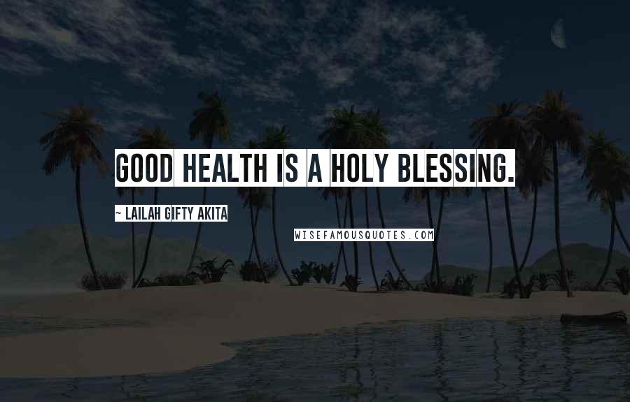 Lailah Gifty Akita Quotes: Good health is a holy blessing.