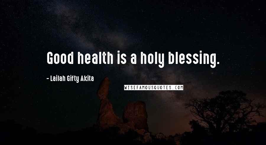 Lailah Gifty Akita Quotes: Good health is a holy blessing.