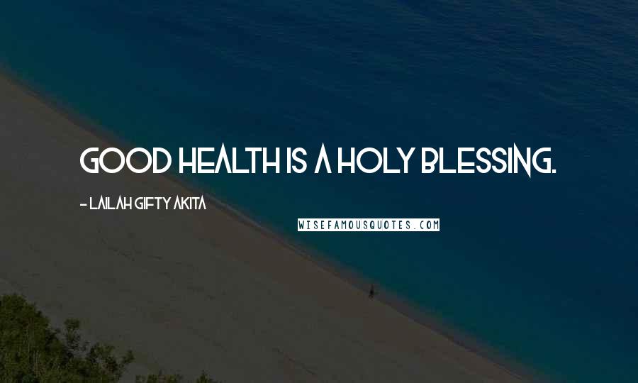 Lailah Gifty Akita Quotes: Good health is a holy blessing.
