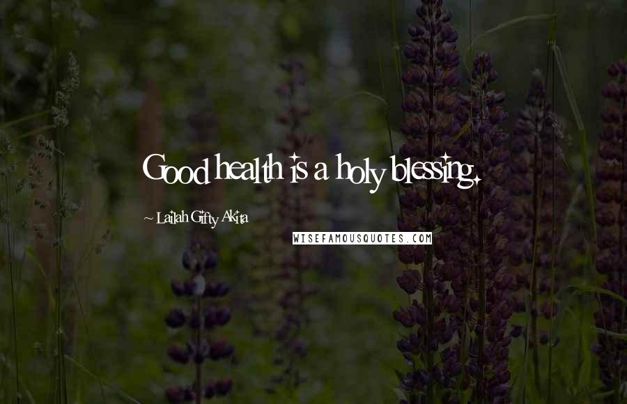 Lailah Gifty Akita Quotes: Good health is a holy blessing.