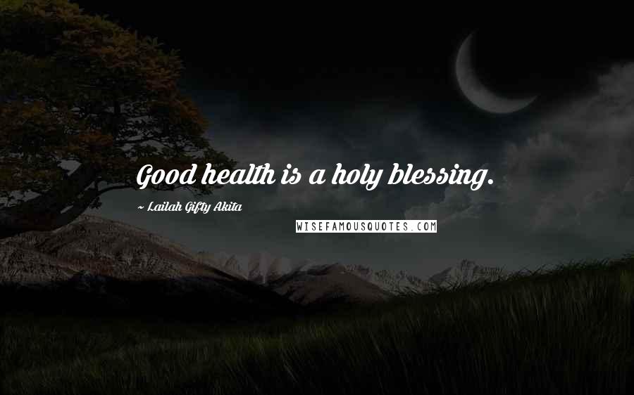 Lailah Gifty Akita Quotes: Good health is a holy blessing.