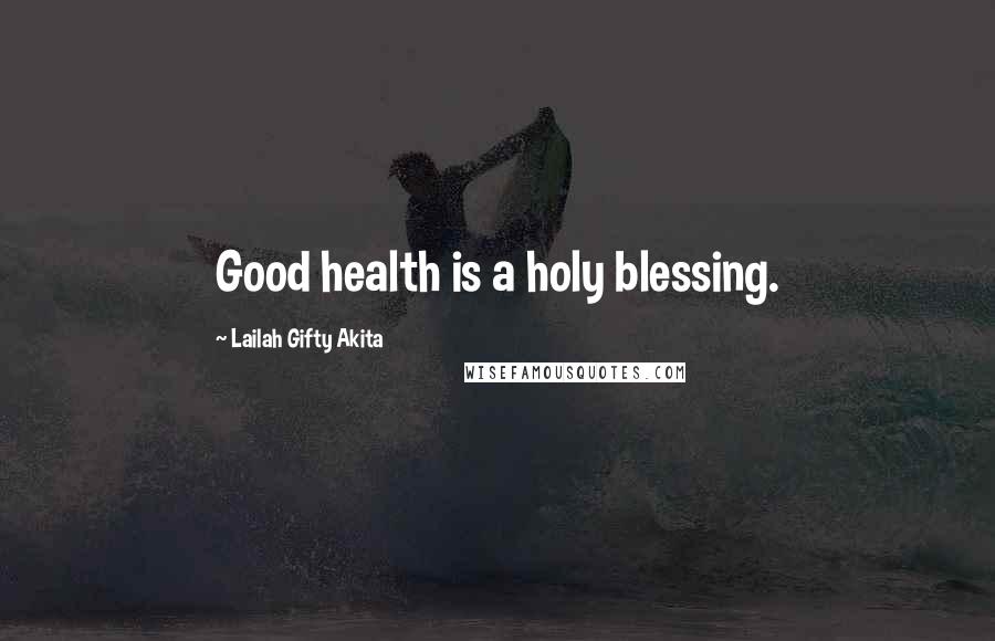 Lailah Gifty Akita Quotes: Good health is a holy blessing.