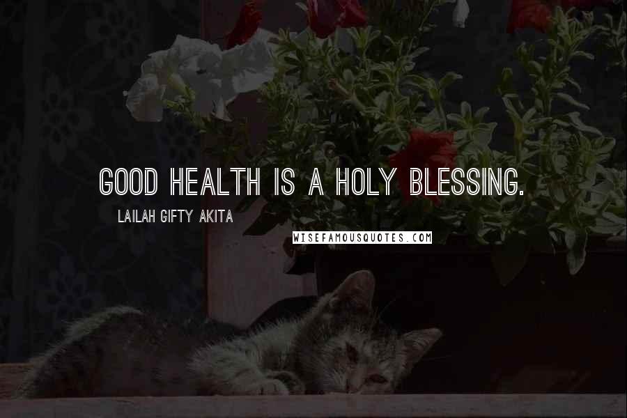 Lailah Gifty Akita Quotes: Good health is a holy blessing.