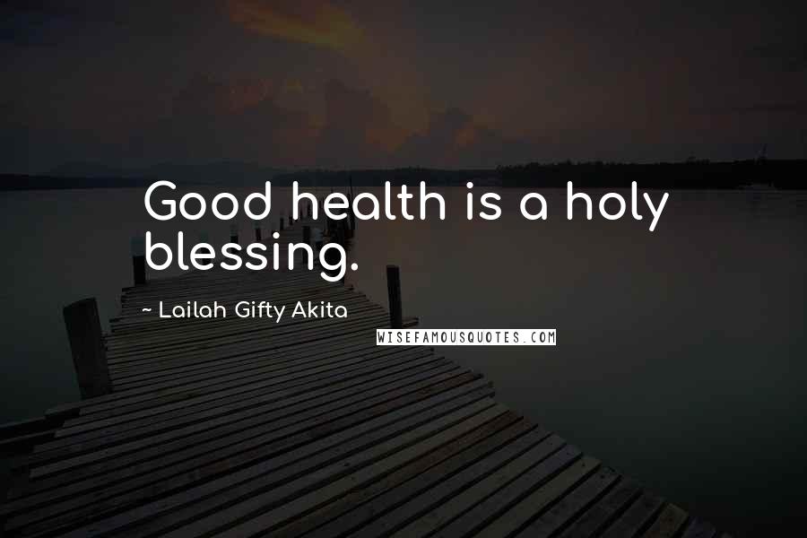 Lailah Gifty Akita Quotes: Good health is a holy blessing.
