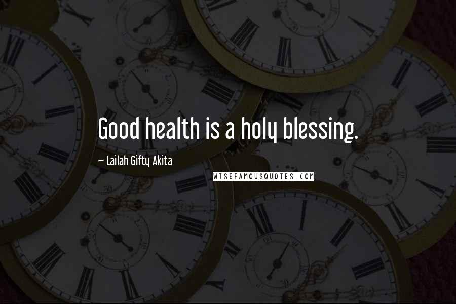 Lailah Gifty Akita Quotes: Good health is a holy blessing.