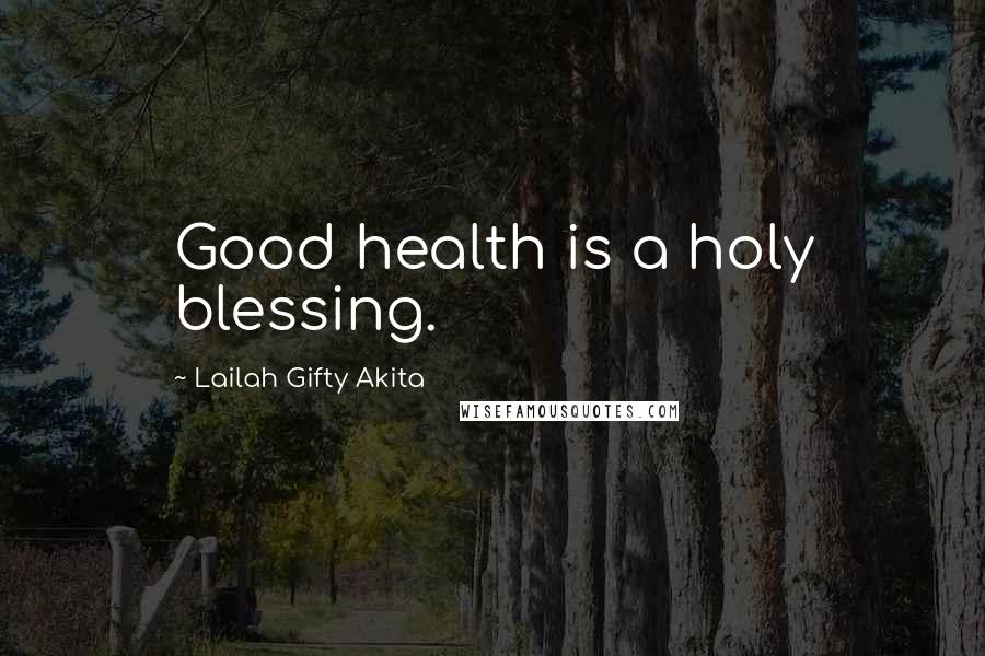 Lailah Gifty Akita Quotes: Good health is a holy blessing.