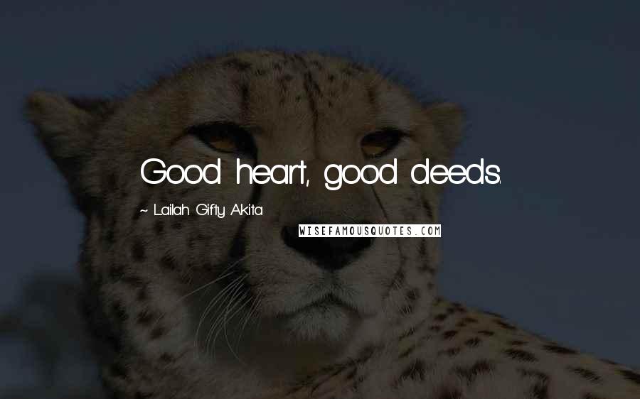 Lailah Gifty Akita Quotes: Good heart, good deeds.