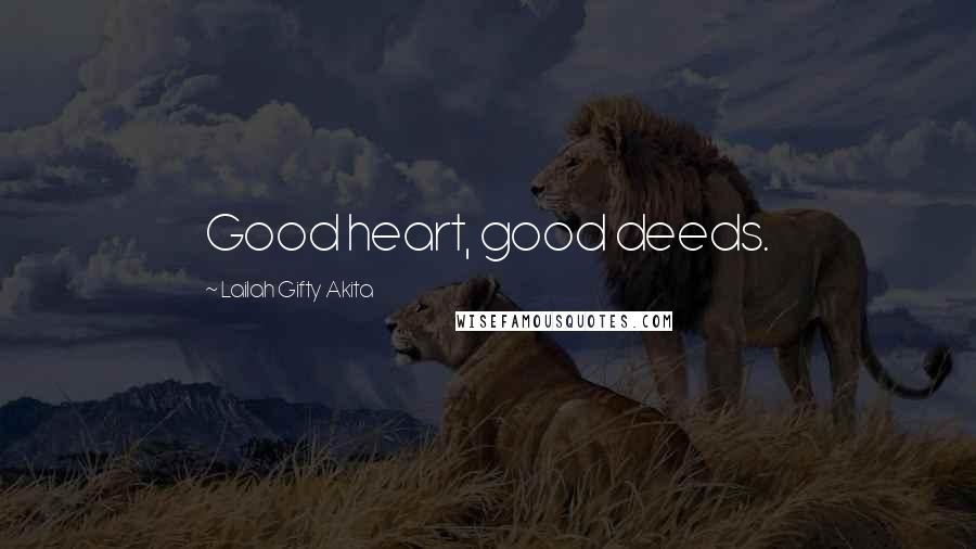 Lailah Gifty Akita Quotes: Good heart, good deeds.