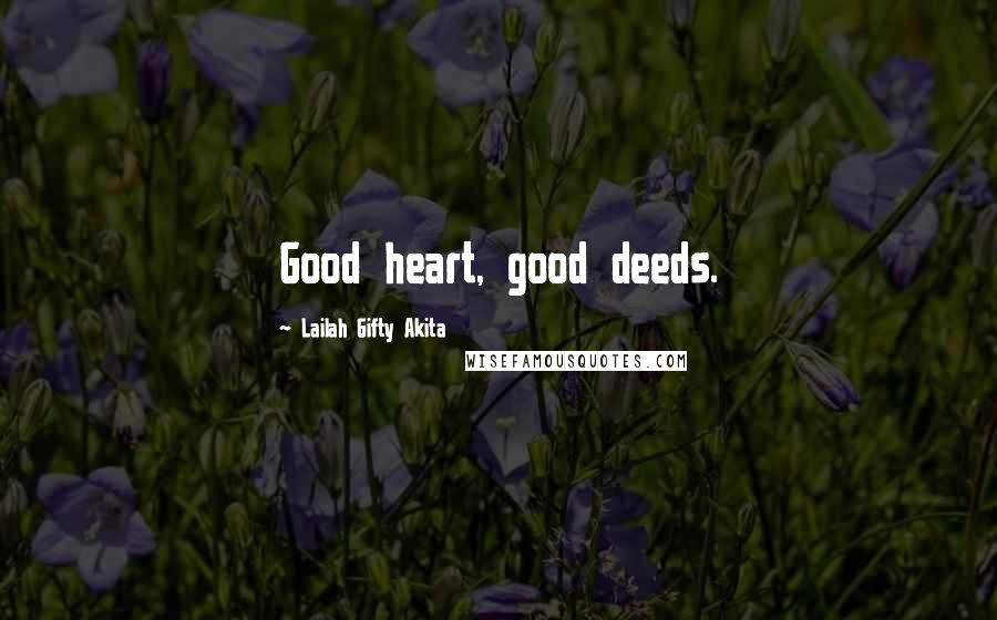 Lailah Gifty Akita Quotes: Good heart, good deeds.