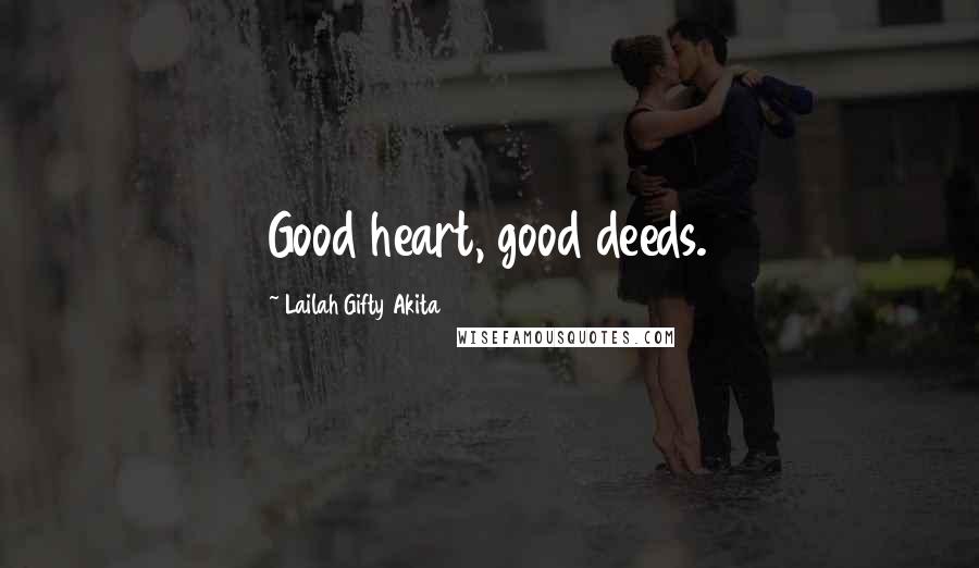 Lailah Gifty Akita Quotes: Good heart, good deeds.