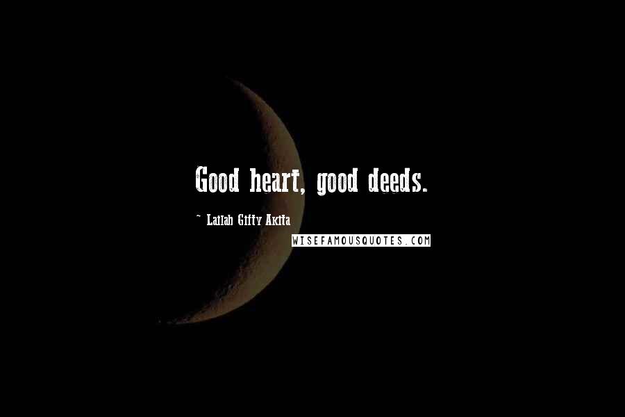 Lailah Gifty Akita Quotes: Good heart, good deeds.
