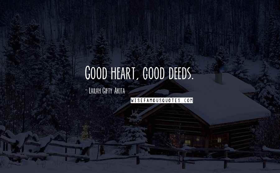 Lailah Gifty Akita Quotes: Good heart, good deeds.