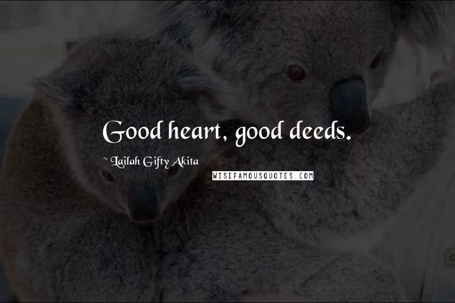 Lailah Gifty Akita Quotes: Good heart, good deeds.