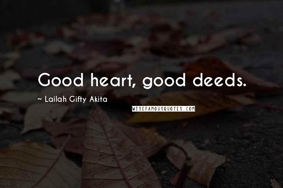 Lailah Gifty Akita Quotes: Good heart, good deeds.