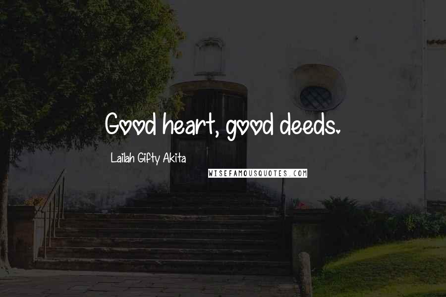 Lailah Gifty Akita Quotes: Good heart, good deeds.