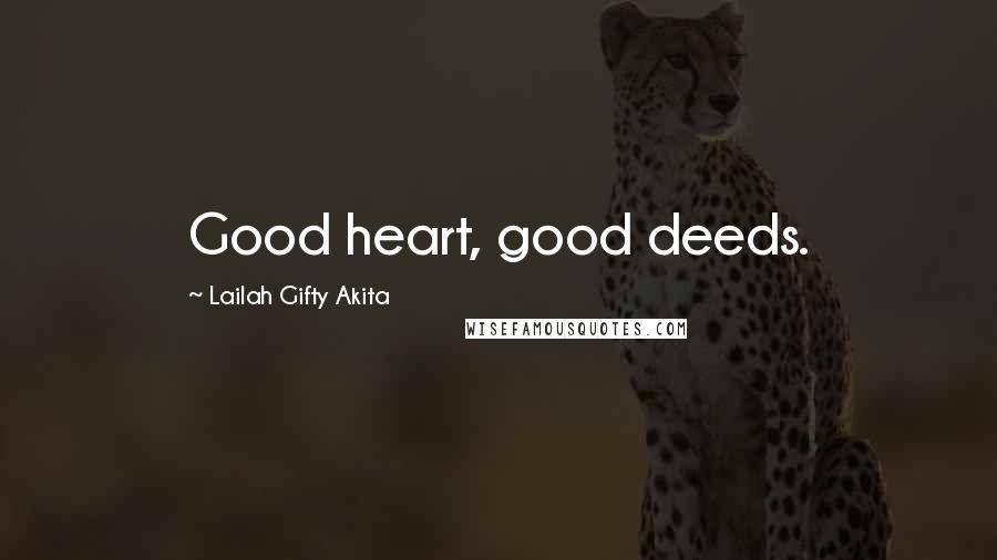 Lailah Gifty Akita Quotes: Good heart, good deeds.