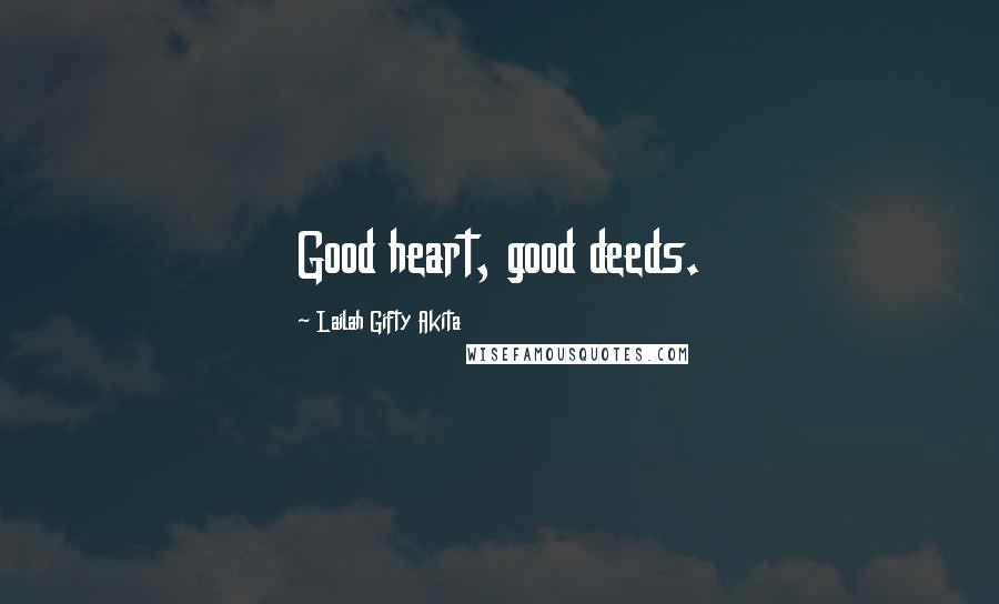 Lailah Gifty Akita Quotes: Good heart, good deeds.