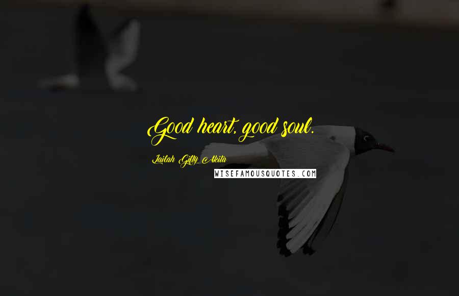 Lailah Gifty Akita Quotes: Good heart, good soul.