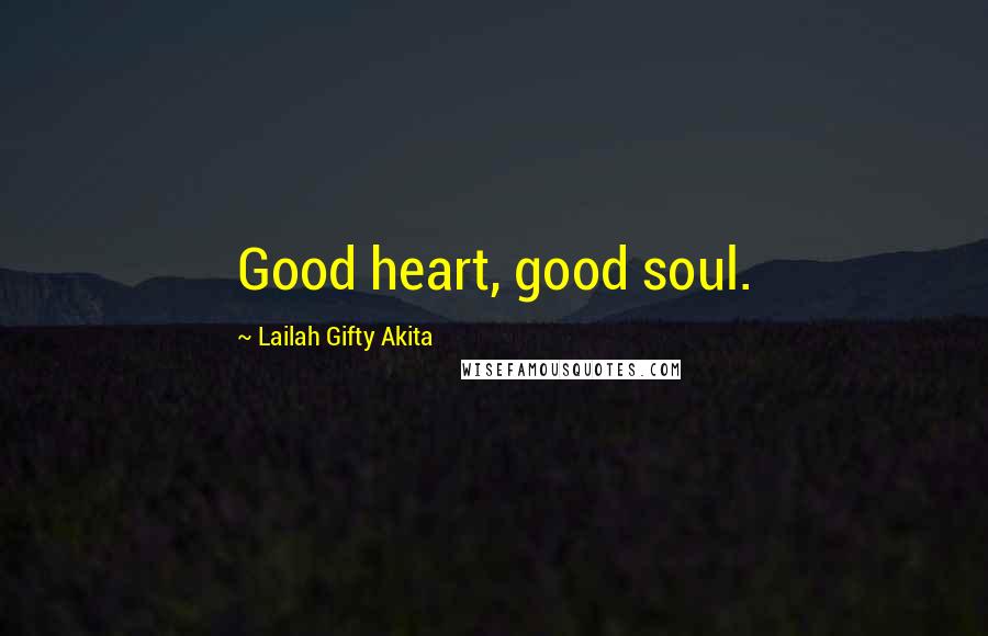 Lailah Gifty Akita Quotes: Good heart, good soul.