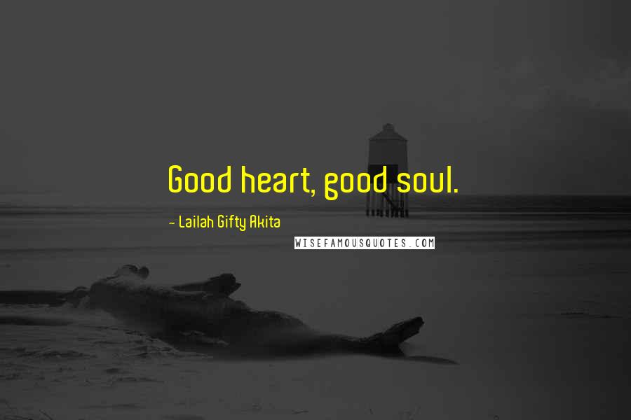 Lailah Gifty Akita Quotes: Good heart, good soul.