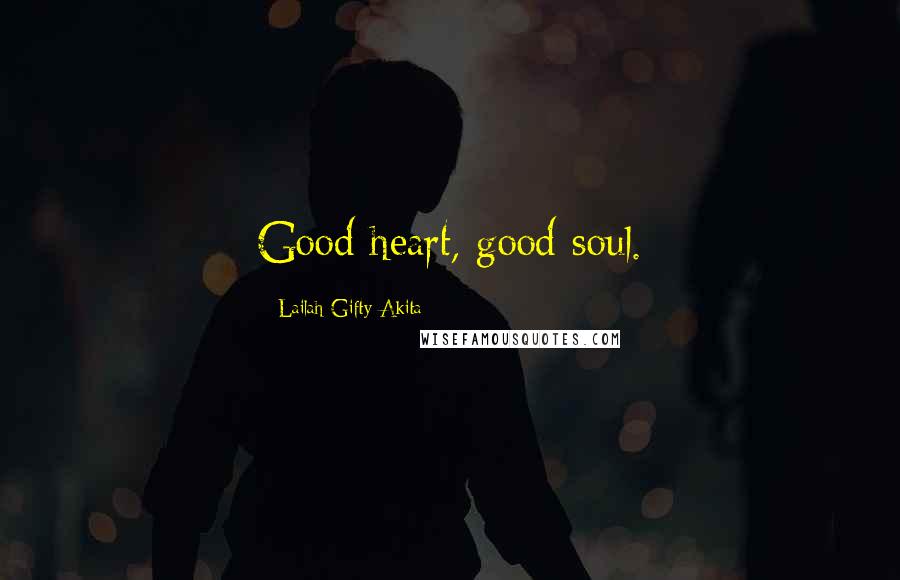 Lailah Gifty Akita Quotes: Good heart, good soul.