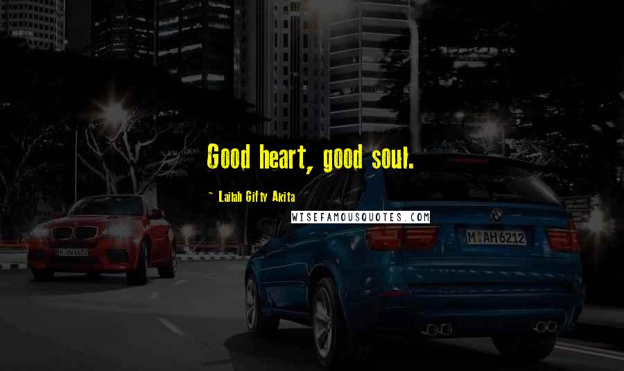 Lailah Gifty Akita Quotes: Good heart, good soul.