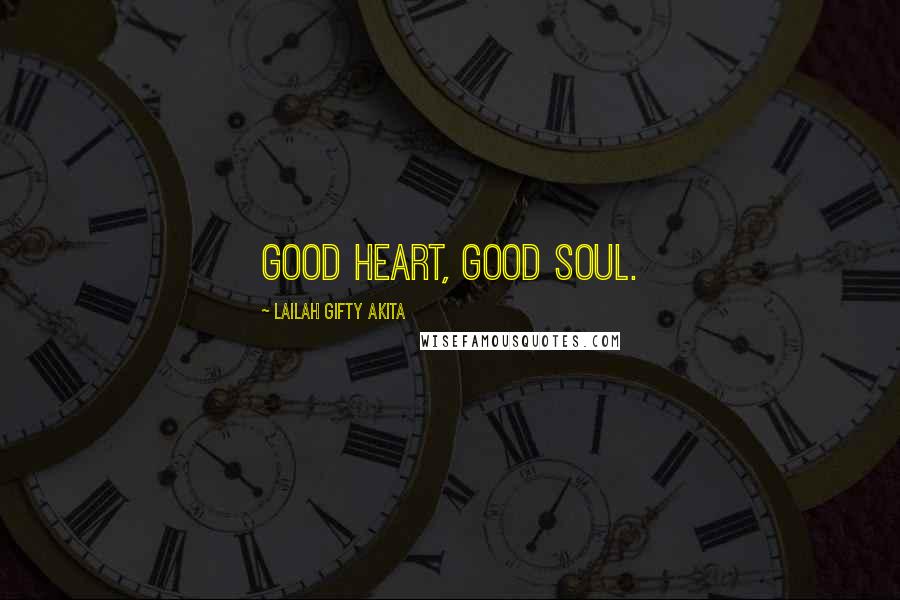 Lailah Gifty Akita Quotes: Good heart, good soul.