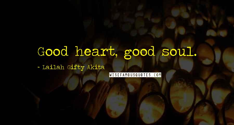 Lailah Gifty Akita Quotes: Good heart, good soul.