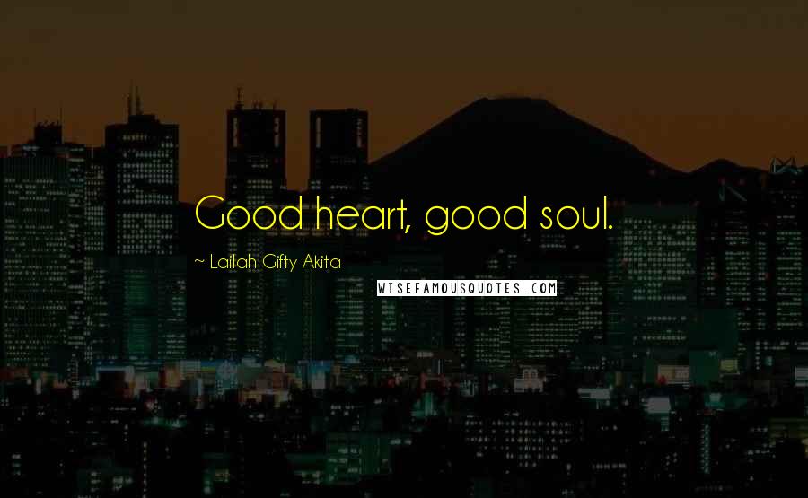 Lailah Gifty Akita Quotes: Good heart, good soul.