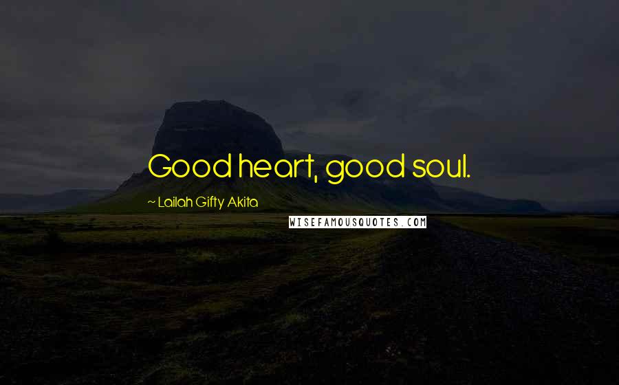 Lailah Gifty Akita Quotes: Good heart, good soul.